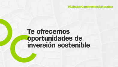 Te ofrecemos oportunidades de inversión sostenible. Sabadell Compromiso Sostenible